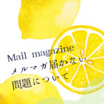 メルマガ未着問題について（本当にごめんなさい！）